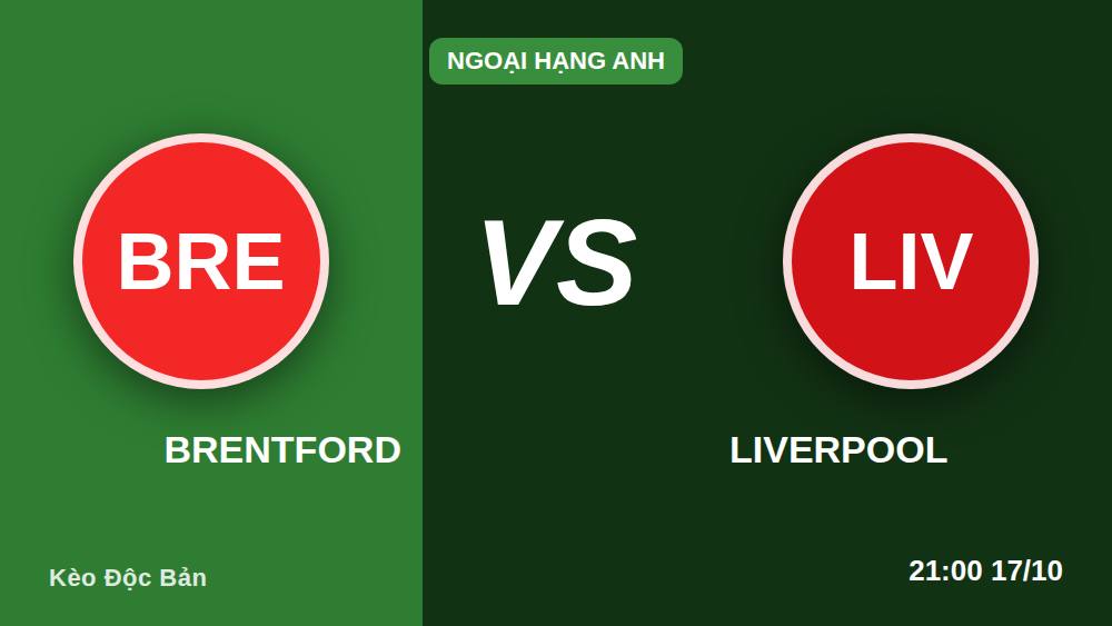 Brentford vs Liverpool 17/10: 4 sai lầm khiến anh em trắng kèo