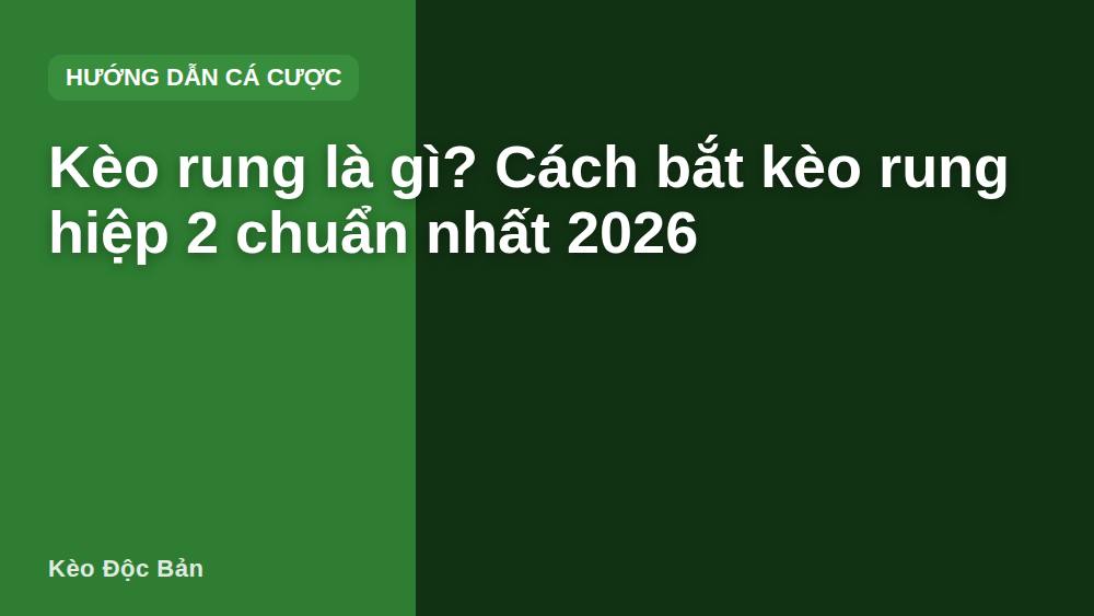Kèo rung là gì? Cách bắt kèo rung hiệp 2 chuẩn nhất 2026